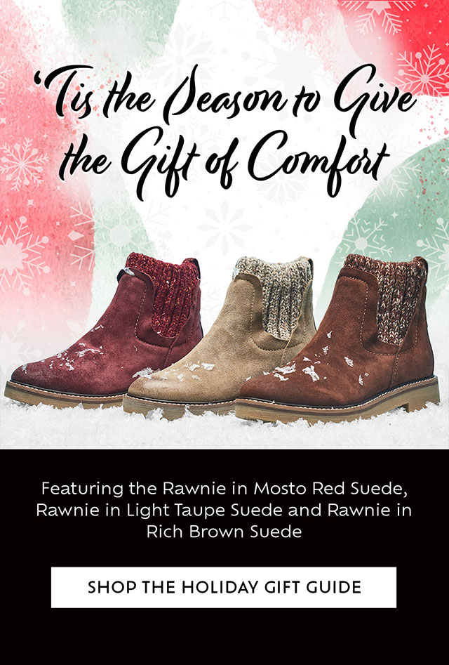 ‘Tis the Season to Give the Gift of Comfort. Featuring the Rawnie in Mosto Red Suede, Rawnie in Light Taupe Suede and Rawnie in Rich Brown Suede. Shop the Holiday Gift Guide.